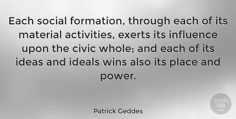 Patrick Geddes Quote About Winning, Ideas, Influence: Each Social Formation Through Each...