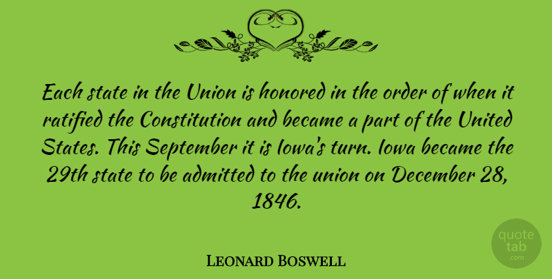 Leonard Boswell Quote About Admitted, Became, Constitution, December, Honored: Each State In The Union...
