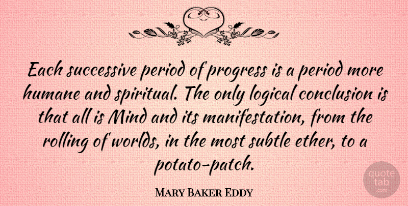 Mary Baker Eddy Quote About Conclusion, Humane, Mind, Period, Rolling: Each Successive Period Of Progress...