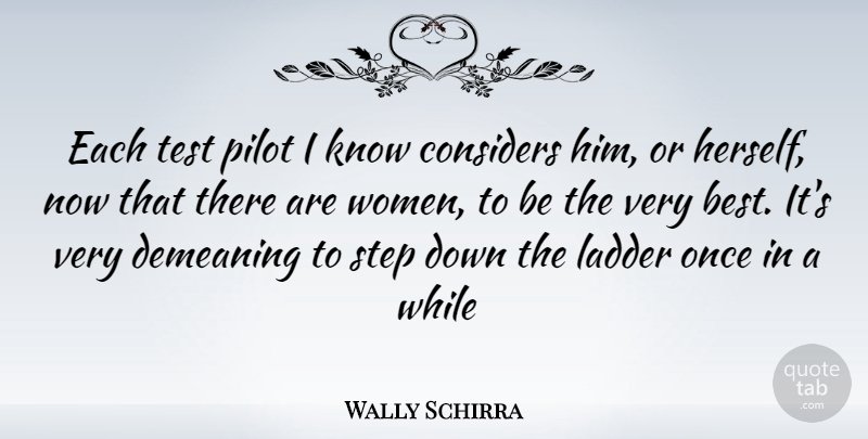 Wally Schirra Quote About Ladders, Pilots, Tests: Each Test Pilot I Know...