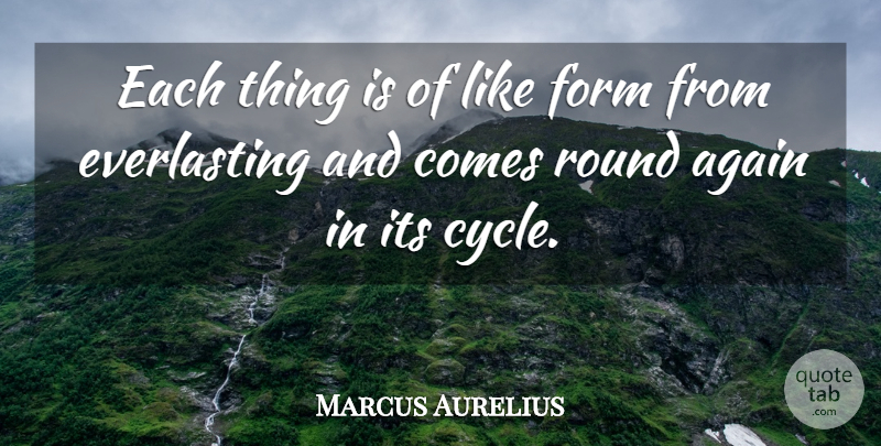 Marcus Aurelius Quote About Philosophical, Form, Lasting: Each Thing Is Of Like...