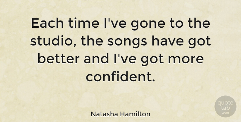 Natasha Hamilton Quote About Song, Gone, Studios: Each Time Ive Gone To...