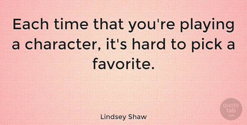 Lindsey Shaw Quote About Hard, Pick, Playing, Time: Each Time That Youre Playing...