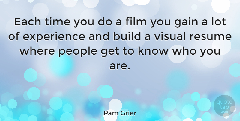 Pam Grier Quote About People, Gains, Film: Each Time You Do A...