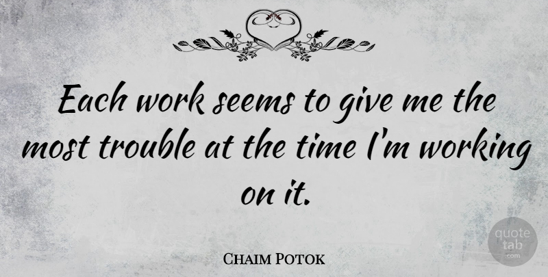 Chaim Potok Quote About Giving, Trouble, Give Me: Each Work Seems To Give...
