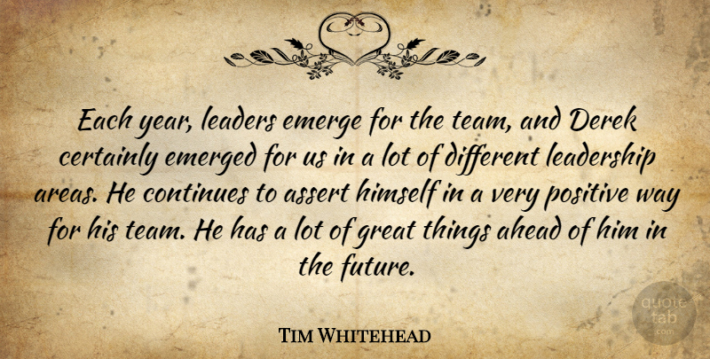 Tim Whitehead Quote About Ahead, Assert, Certainly, Continues, Emerge: Each Year Leaders Emerge For...