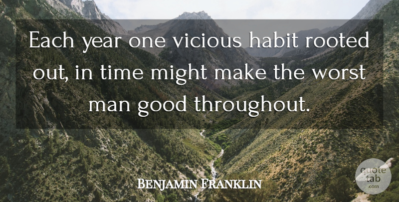 Benjamin Franklin Quote About Good, Habit, Man, Might, Rooted: Each Year One Vicious Habit...