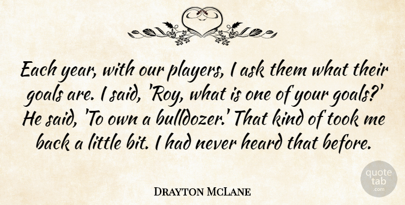 Drayton McLane Quote About Ask, Goals, Heard, Took: Each Year With Our Players...