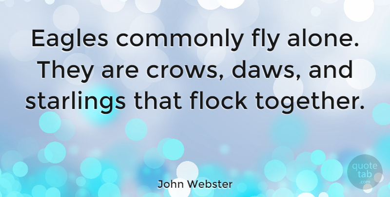 John Webster Quote About Eagles, Crow, Together: Eagles Commonly Fly Alone They...