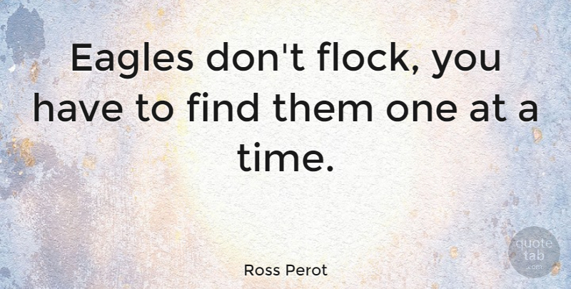 Ross Perot Quote About American Businessman: Eagles Dont Flock You Have...