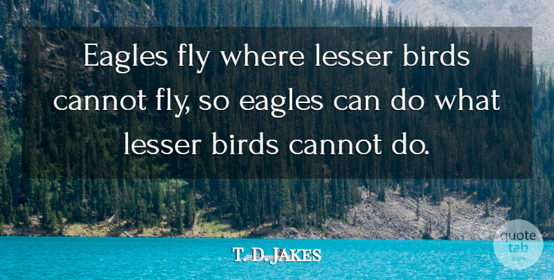 T. D. Jakes Quote About Eagles, Bird, Divine: Eagles Fly Where Lesser Birds...