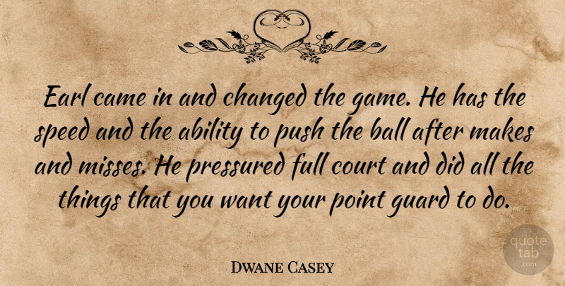 Dwane Casey Quote About Ability, Ball, Came, Changed, Court: Earl Came In And Changed...
