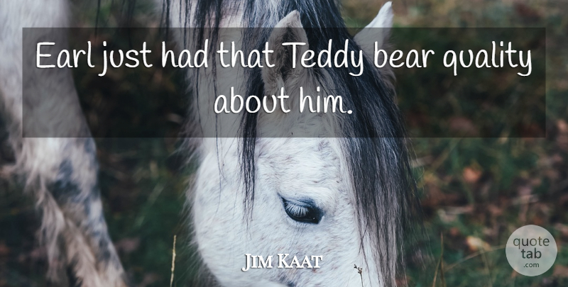 Jim Kaat Quote About Bear, Quality, Teddy: Earl Just Had That Teddy...