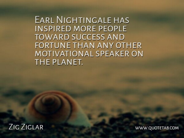 Zig Ziglar Quote About People, Inspired, Fortune: Earl Nightingale Has Inspired More...