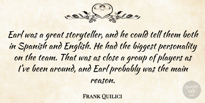 Frank Quilici Quote About Biggest, Both, Close, Great, Group: Earl Was A Great Storyteller...