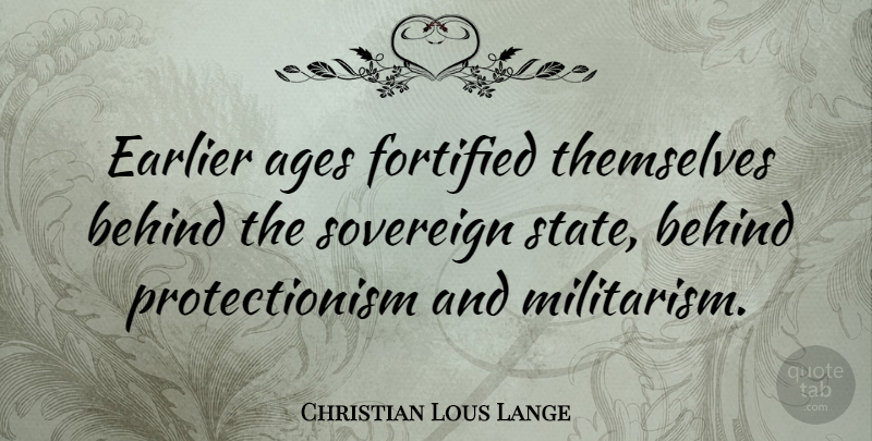 Christian Lous Lange Quote About Age, Sovereign, States: Earlier Ages Fortified Themselves Behind...