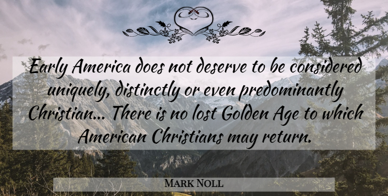 Mark Noll Quote About Christian, America, Atheism: Early America Does Not Deserve...