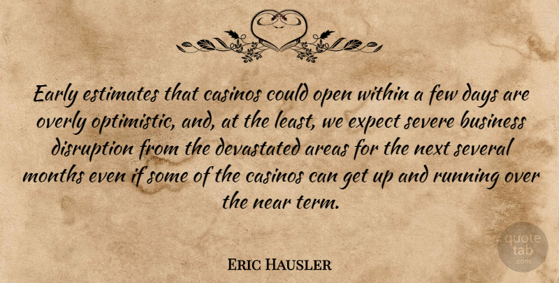Eric Hausler Quote About Areas, Business, Casinos, Days, Devastated: Early Estimates That Casinos Could...