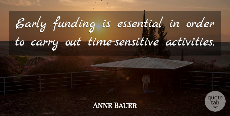 Anne Bauer Quote About Carry, Early, Essential, Funding, Order: Early Funding Is Essential In...