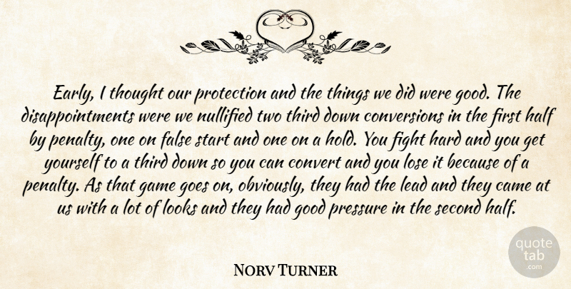 Norv Turner Quote About Came, Convert, False, Fight, Game: Early I Thought Our Protection...