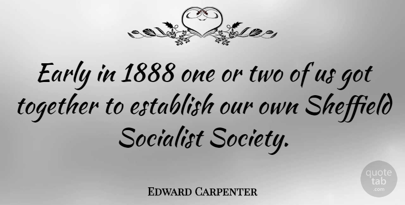 Edward Carpenter Quote About Early, Establish: Early In 1888 One Or...