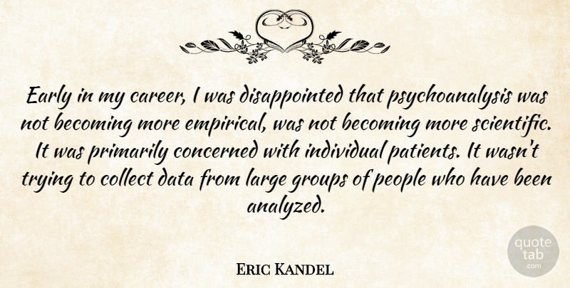 Eric Kandel Quote About Becoming, Collect, Concerned, Early, Groups: Early In My Career I...