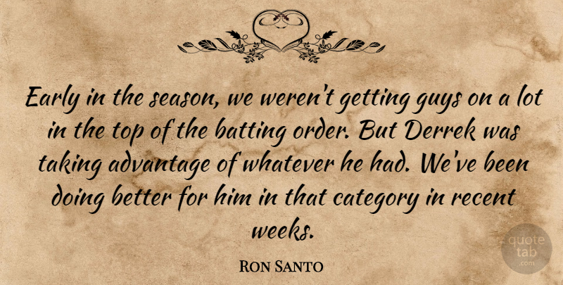 Ron Santo Quote About Advantage, Batting, Category, Early, Guys: Early In The Season We...