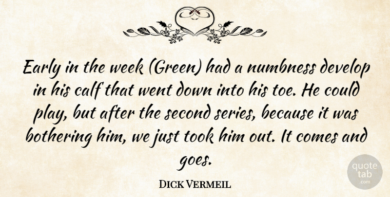 Dick Vermeil Quote About Bothering, Calf, Develop, Early, Second: Early In The Week Green...