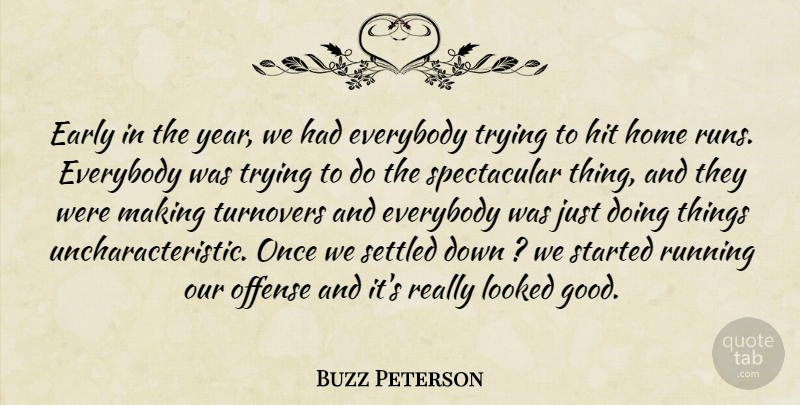 Buzz Peterson Quote About Early, Everybody, Hit, Home, Looked: Early In The Year We...