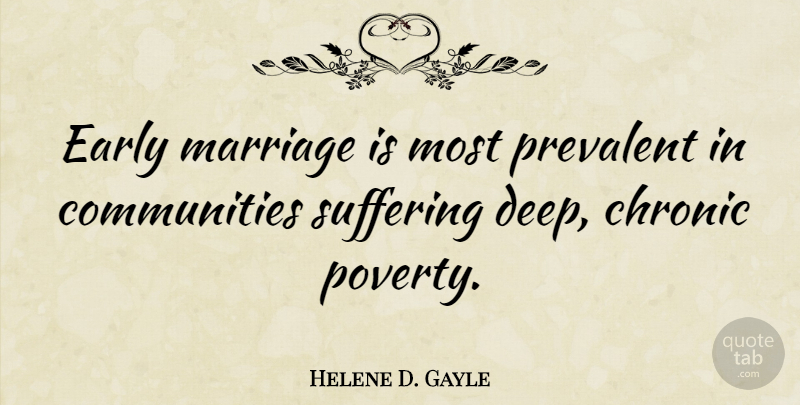 Helene D. Gayle Quote About Community, Suffering, Poverty: Early Marriage Is Most Prevalent...