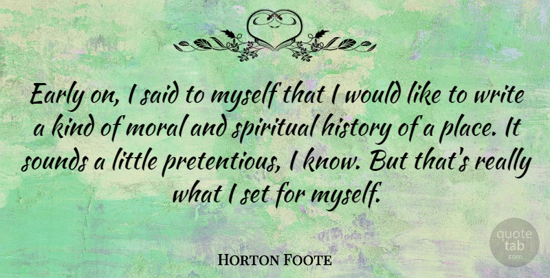 Horton Foote Quote About Early, History, Sounds: Early On I Said To...