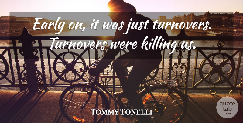 Tommy Tonelli Quote About Early: Early On It Was Just...