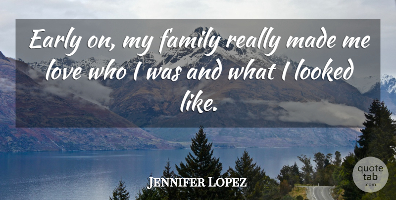 Jennifer Lopez Quote About Family, Looked, Love: Early On My Family Really...