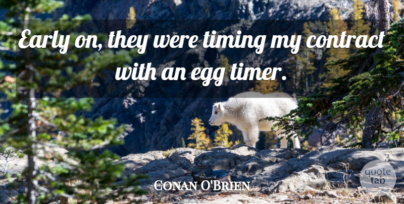 Conan O'Brien Quote About Eggs, Timing, Contracts: Early On They Were Timing...