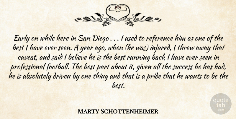 Marty Schottenheimer Quote About Absolutely, Believe, Best, Diego, Driven: Early On While Here In...