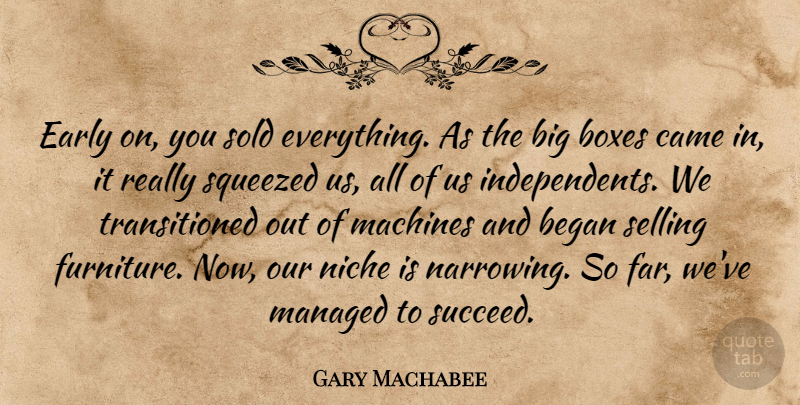 Gary Machabee Quote About Began, Boxes, Came, Early, Machines: Early On You Sold Everything...