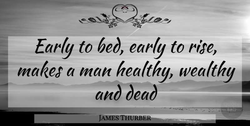 James Thurber Quote About Dead, Early, Man, Wealthy: Early To Bed Early To...