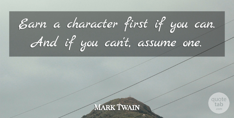 Mark Twain Quote About Assume, Character, Earn: Earn A Character First If...