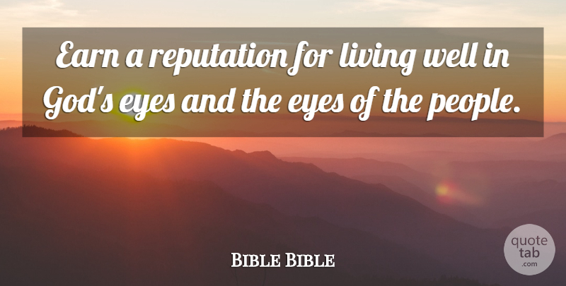 Bible Bible Quote About Earn, Eyes, Living, Reputation: Earn A Reputation For Living...