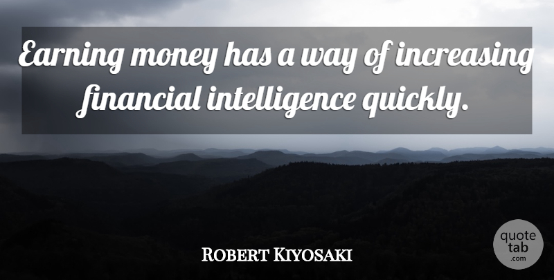 Robert Kiyosaki Quote About Way, Earning, Financial Intelligence: Earning Money Has A Way...