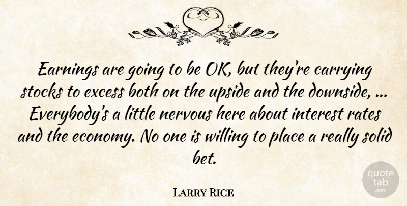 Larry Rice Quote About Both, Carrying, Earnings, Excess, Interest: Earnings Are Going To Be...