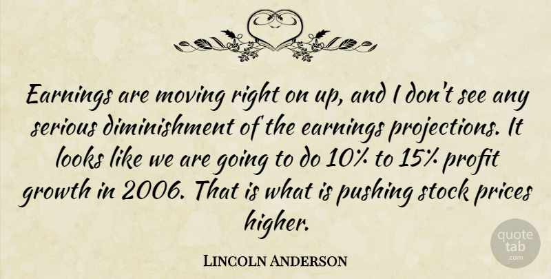 Lincoln Anderson Quote About Earnings, Growth, Looks, Moving, Prices: Earnings Are Moving Right On...