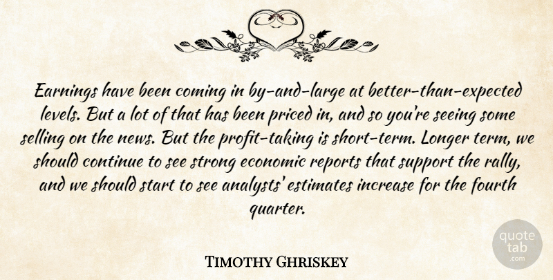 Timothy Ghriskey Quote About Coming, Continue, Earnings, Economic, Estimates: Earnings Have Been Coming In...