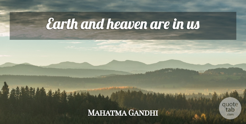 Mahatma Gandhi Quote About Heaven, Earth: Earth And Heaven Are In...