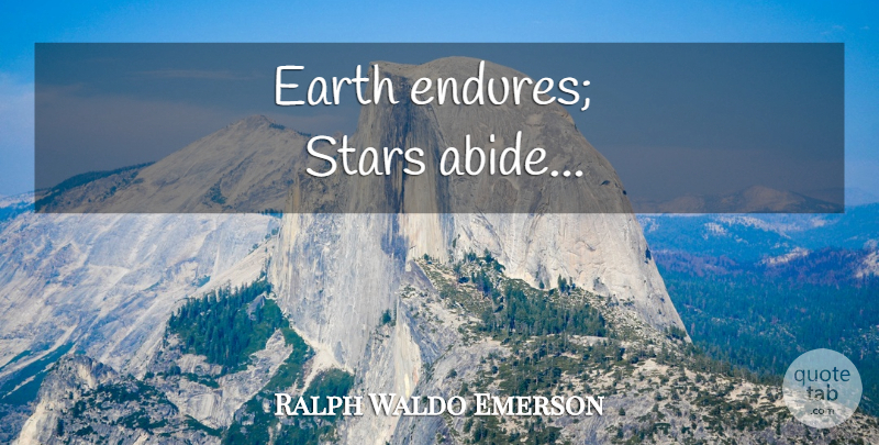 Ralph Waldo Emerson Quote About Stars, Earth, Endure: Earth Endures Stars Abide...