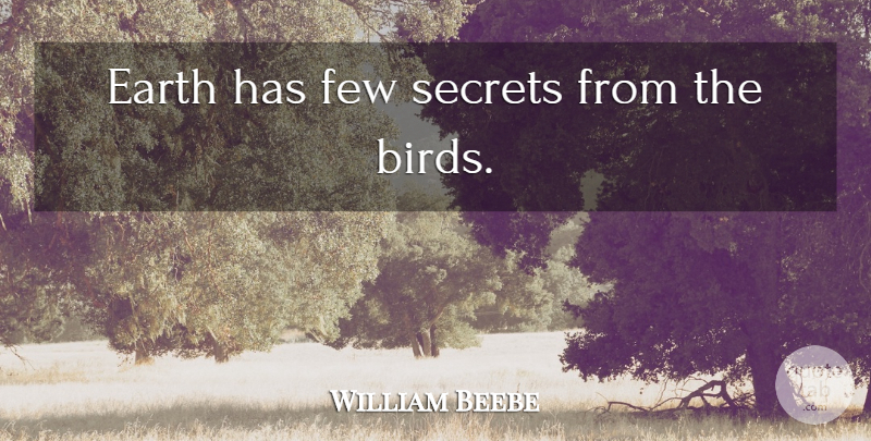 William Beebe Quote About Bird, Secret, Earth: Earth Has Few Secrets From...