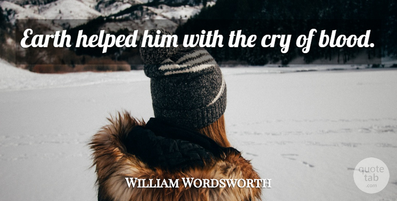 William Wordsworth Quote About Blood, Earth, Cry: Earth Helped Him With The...