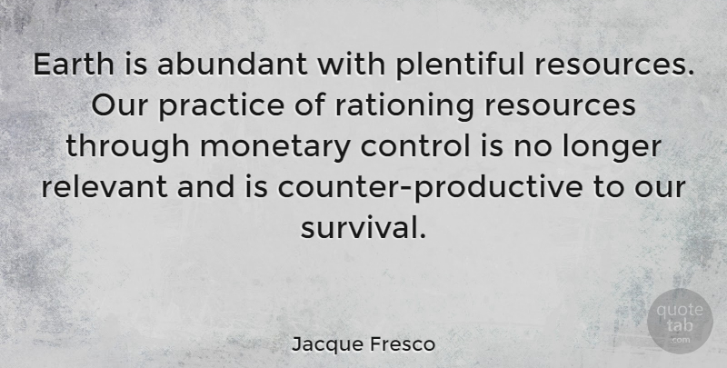 Jacque Fresco Quote About Practice, Survival, Earth: Earth Is Abundant With Plentiful...