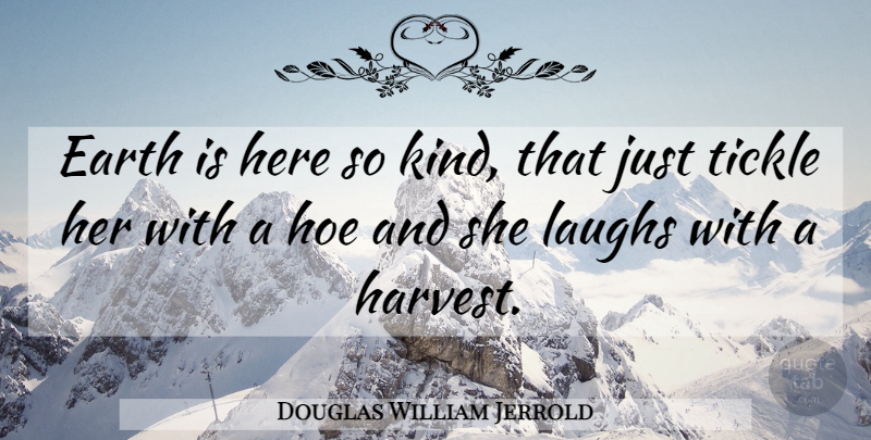 Douglas William Jerrold Quote About Garden, Agriculture, Laughing: Earth Is Here So Kind...