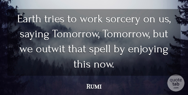 Rumi Quote About Trying, Earth, Sorcery: Earth Tries To Work Sorcery...